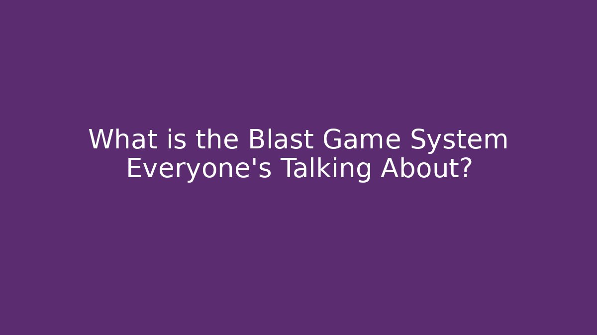 What is the Blast Game System Everyone's Talking About?