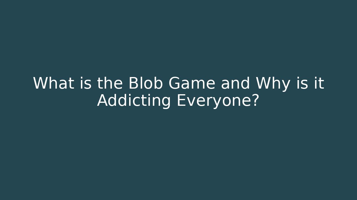 What is the Blob Game and Why is it Addicting Everyone?