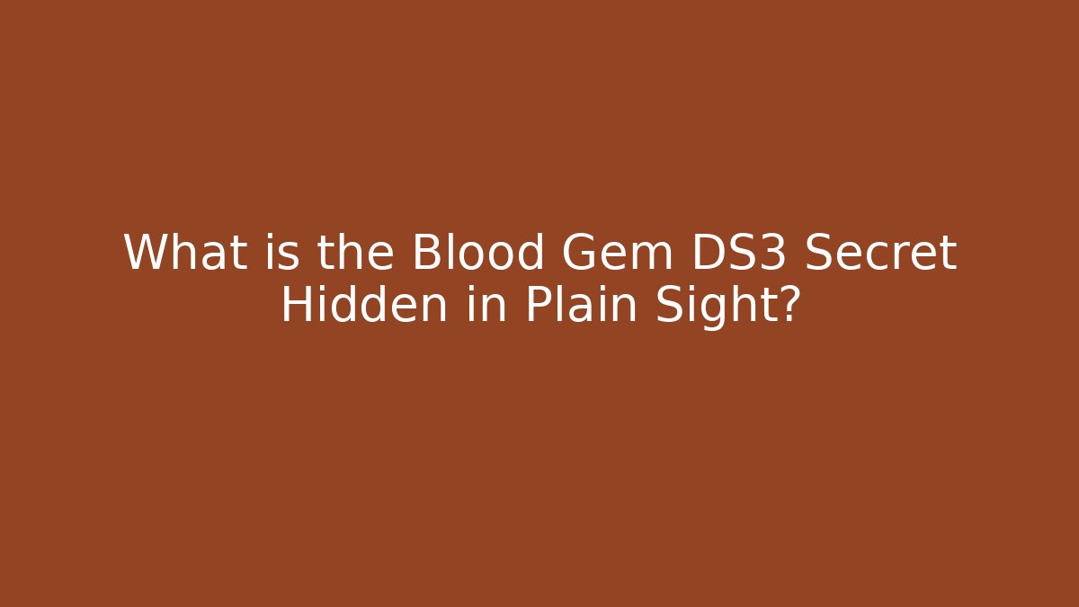What is the Blood Gem DS3 Secret Hidden in Plain Sight?