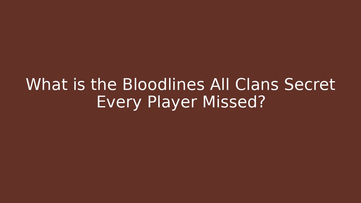 What is the Bloodlines All Clans Secret Every Player Missed?