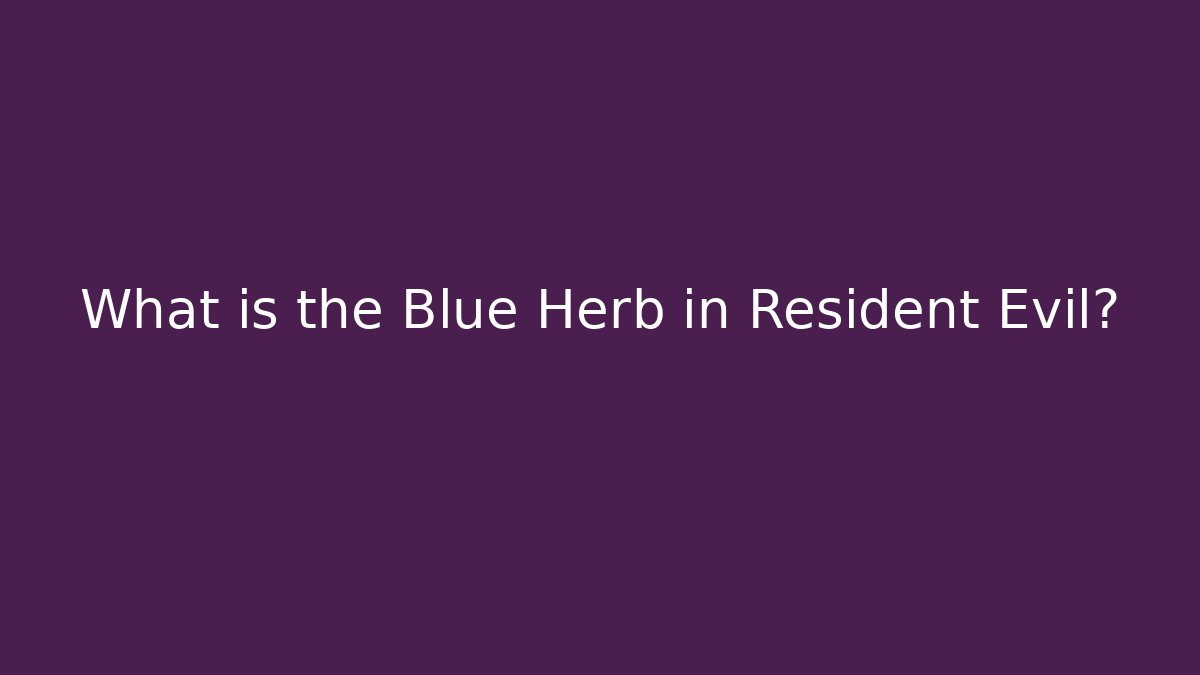 What is the Blue Herb in Resident Evil?