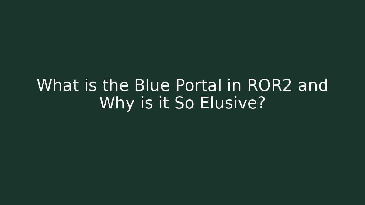 What is the Blue Portal in ROR2 and Why is it So Elusive?