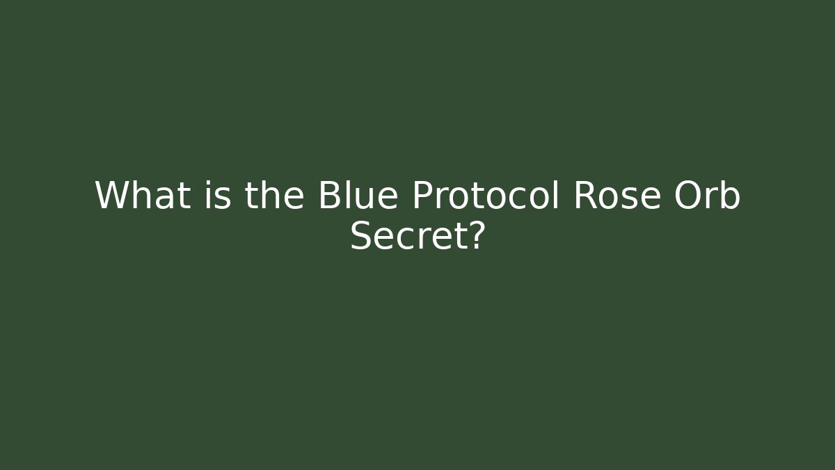 What is the Blue Protocol Rose Orb Secret?