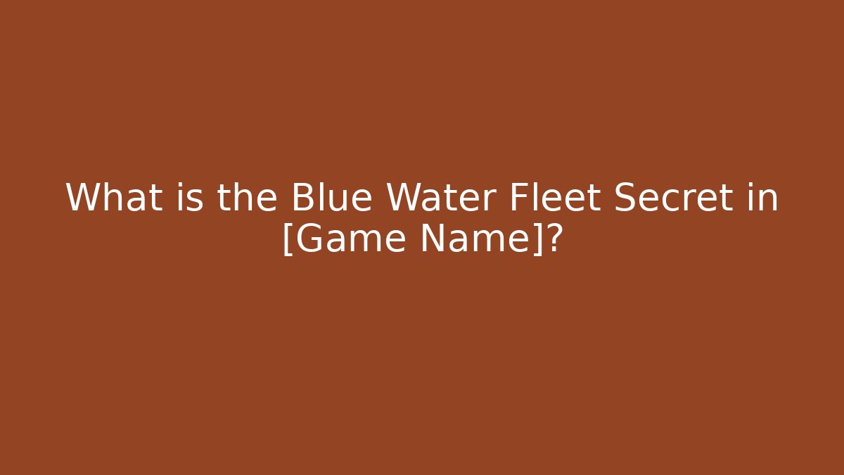 What is the Blue Water Fleet Secret in [Game Name]? - Critter Realm