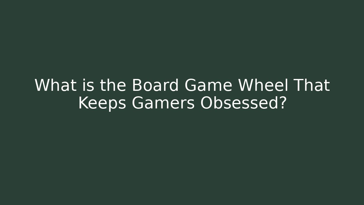 What is the Board Game Wheel That Keeps Gamers Obsessed? - Critter Realm