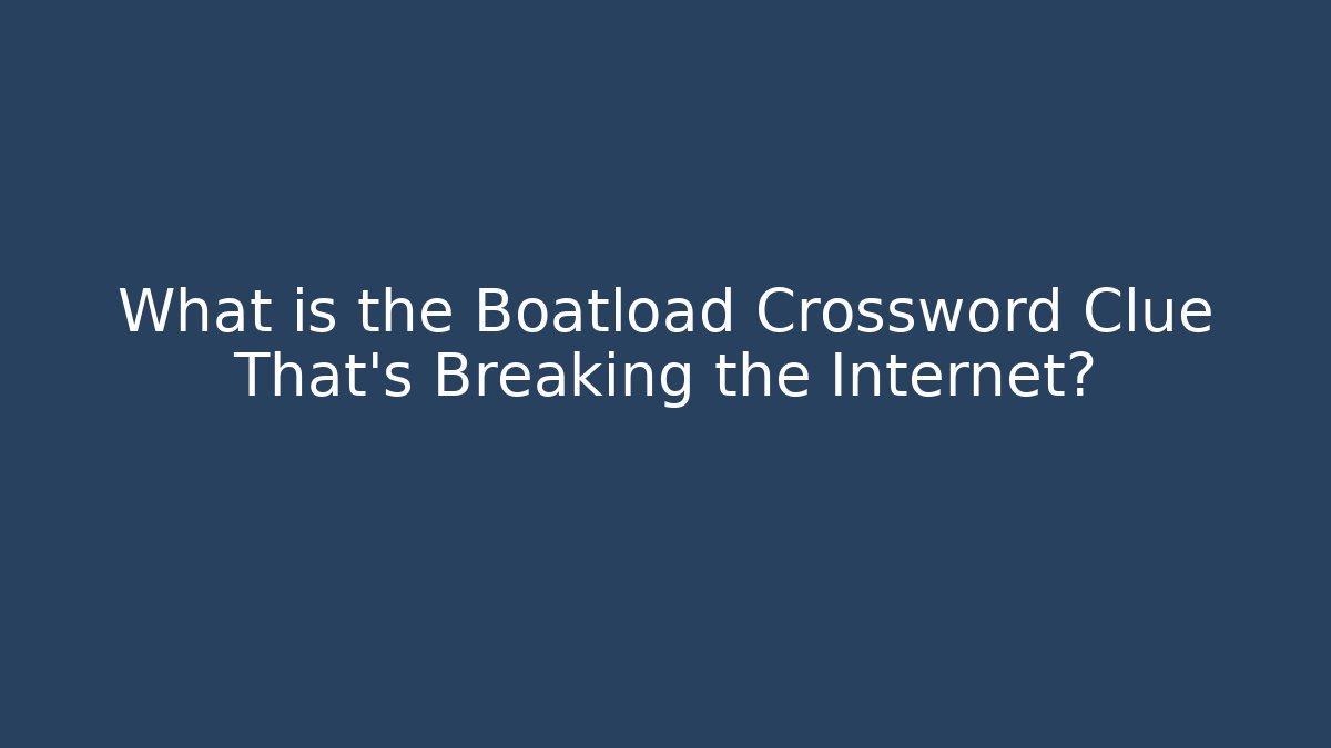 What is the Boatload Crossword Clue That's Breaking the Internet?
