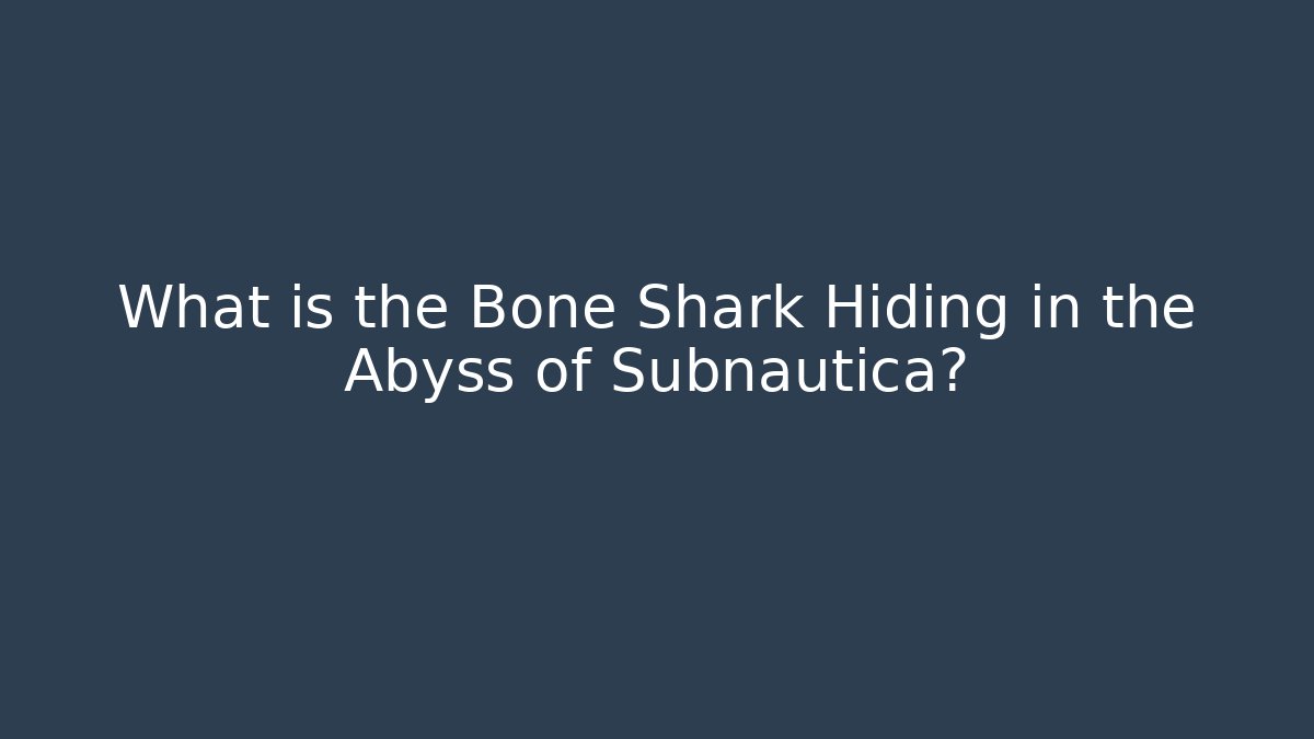 What is the Bone Shark Hiding in the Abyss of Subnautica?