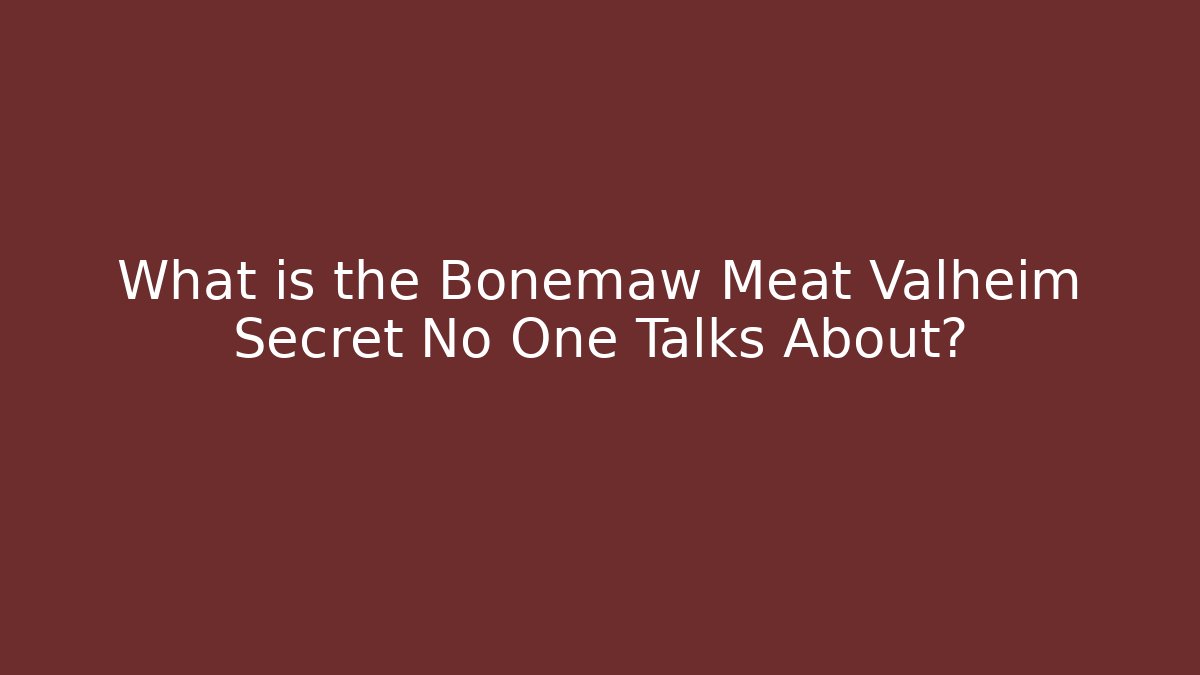 What is the Bonemaw Meat Valheim Secret No One Talks About?