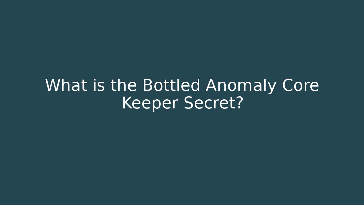 What is the Bottled Anomaly Core Keeper Secret? - Critter Realm