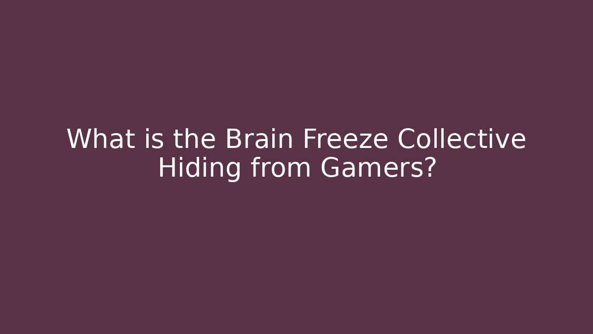 What is the Brain Freeze Collective Hiding from Gamers?