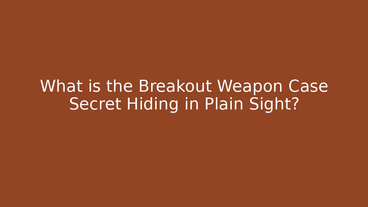 What is the Breakout Weapon Case Secret Hiding in Plain Sight?