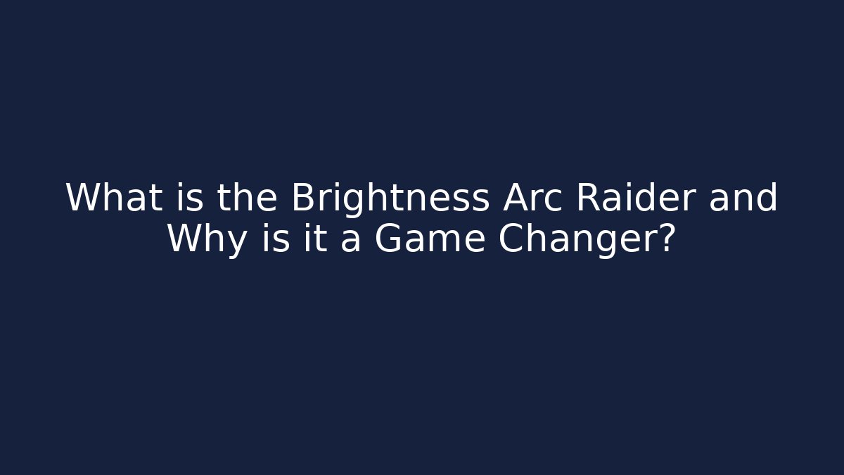 What is the Brightness Arc Raider and Why is it a Game Changer? - Critter Realm