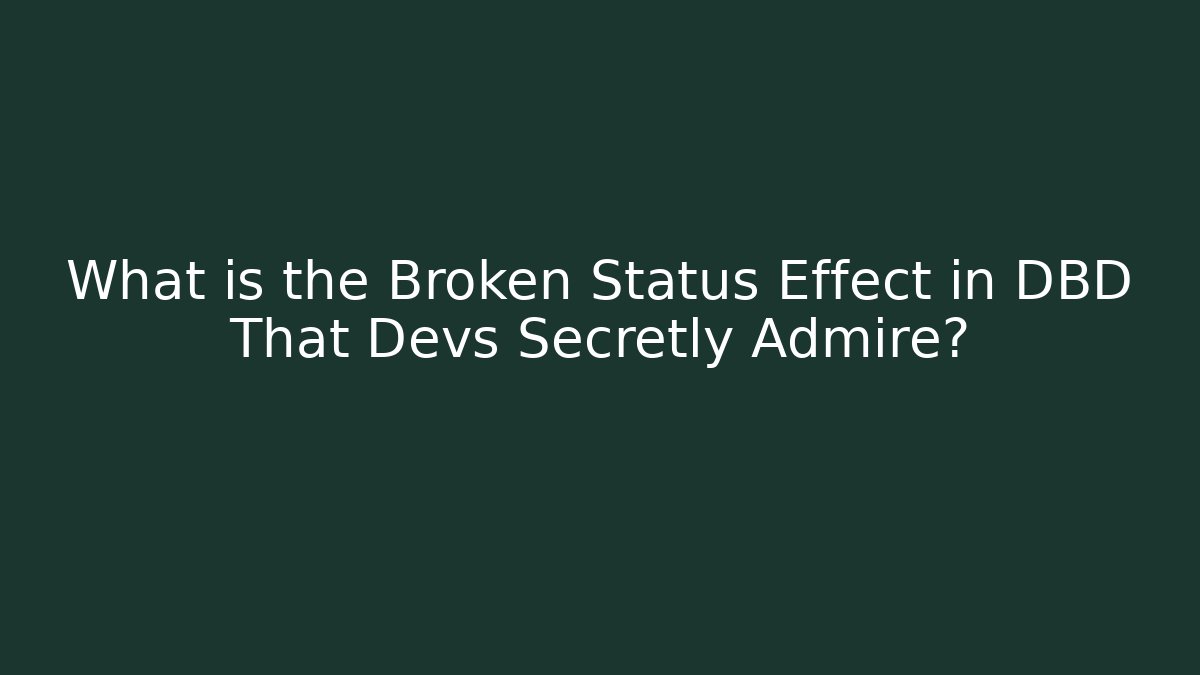What is the Broken Status Effect in DBD That Devs Secretly Admire?