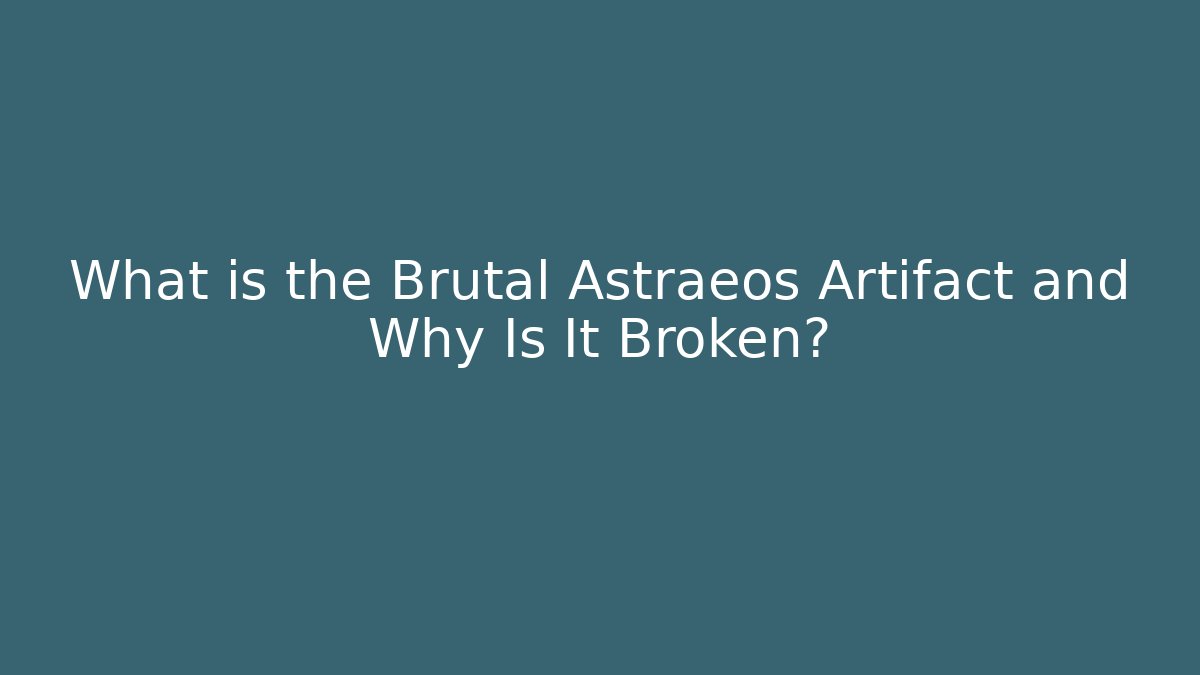 What is the Brutal Astraeos Artifact and Why Is It Broken?