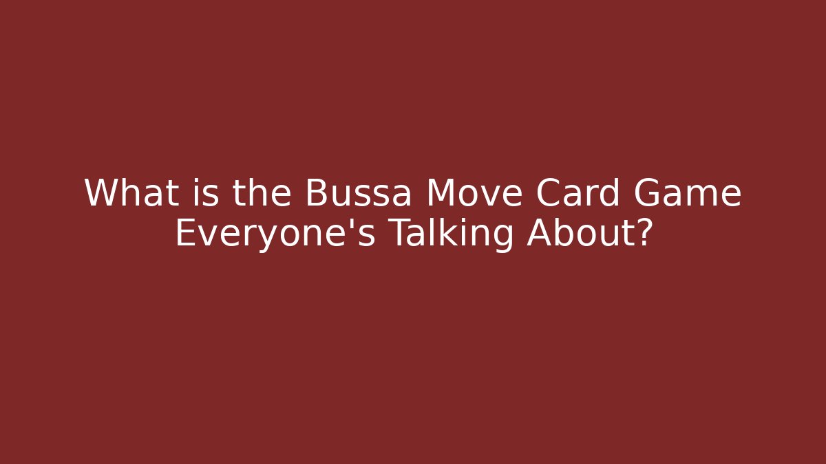 What is the Bussa Move Card Game Everyone’s Talking About?