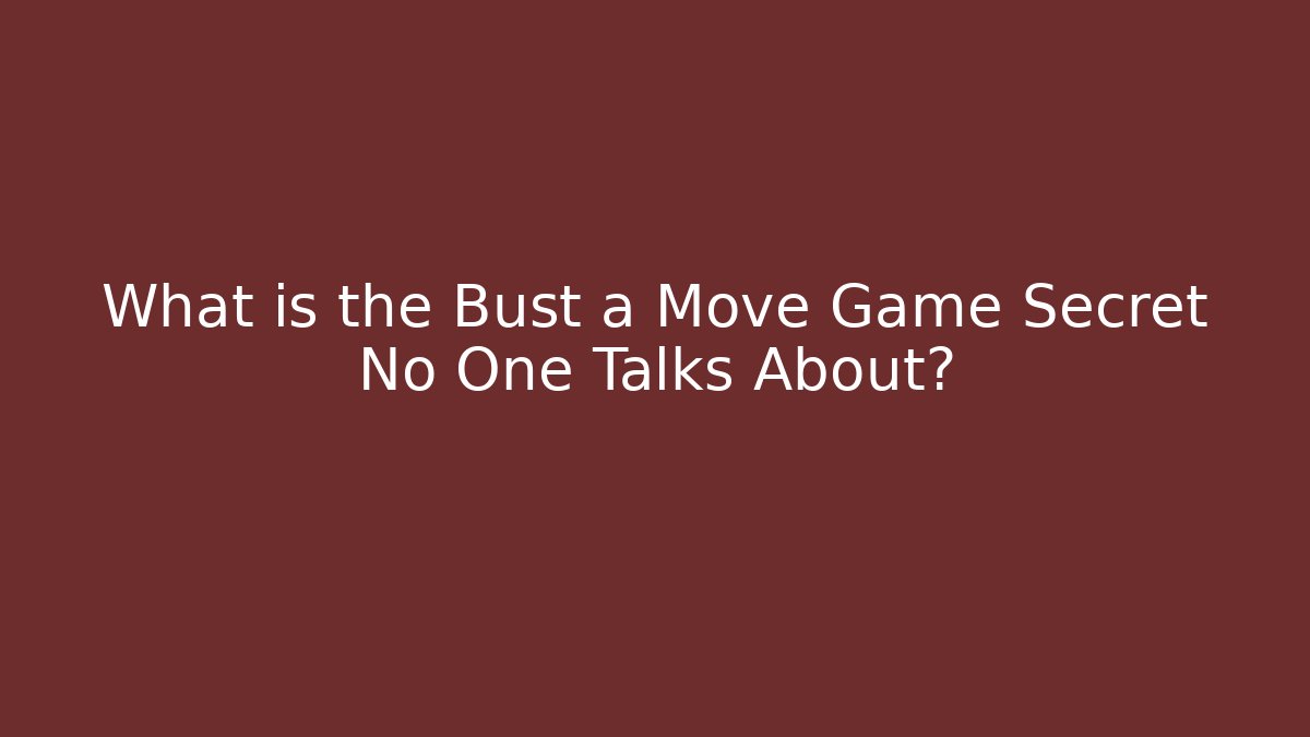 What is the Bust a Move Game Secret No One Talks About?