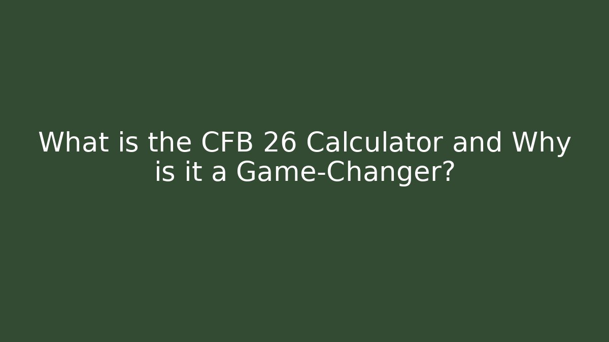What is the CFB 26 Calculator and Why is it a Game-Changer?