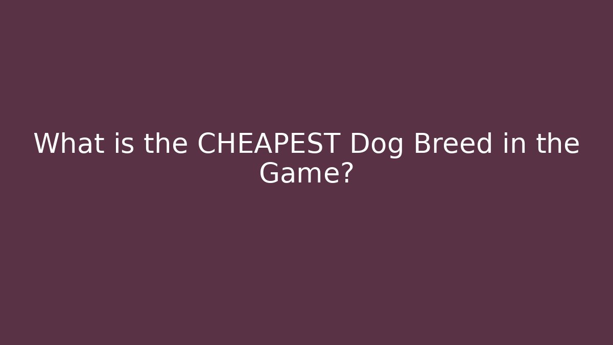 What is the CHEAPEST Dog Breed in the Game?