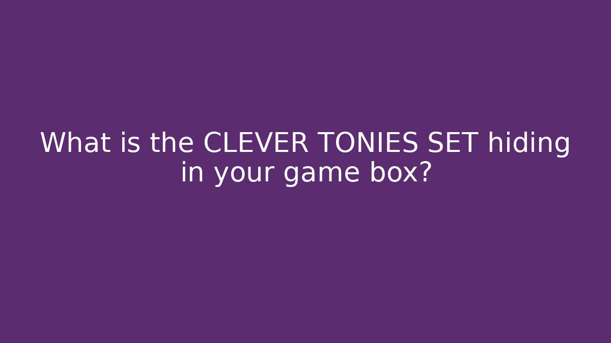 What is the CLEVER TONIES SET hiding in your game box?