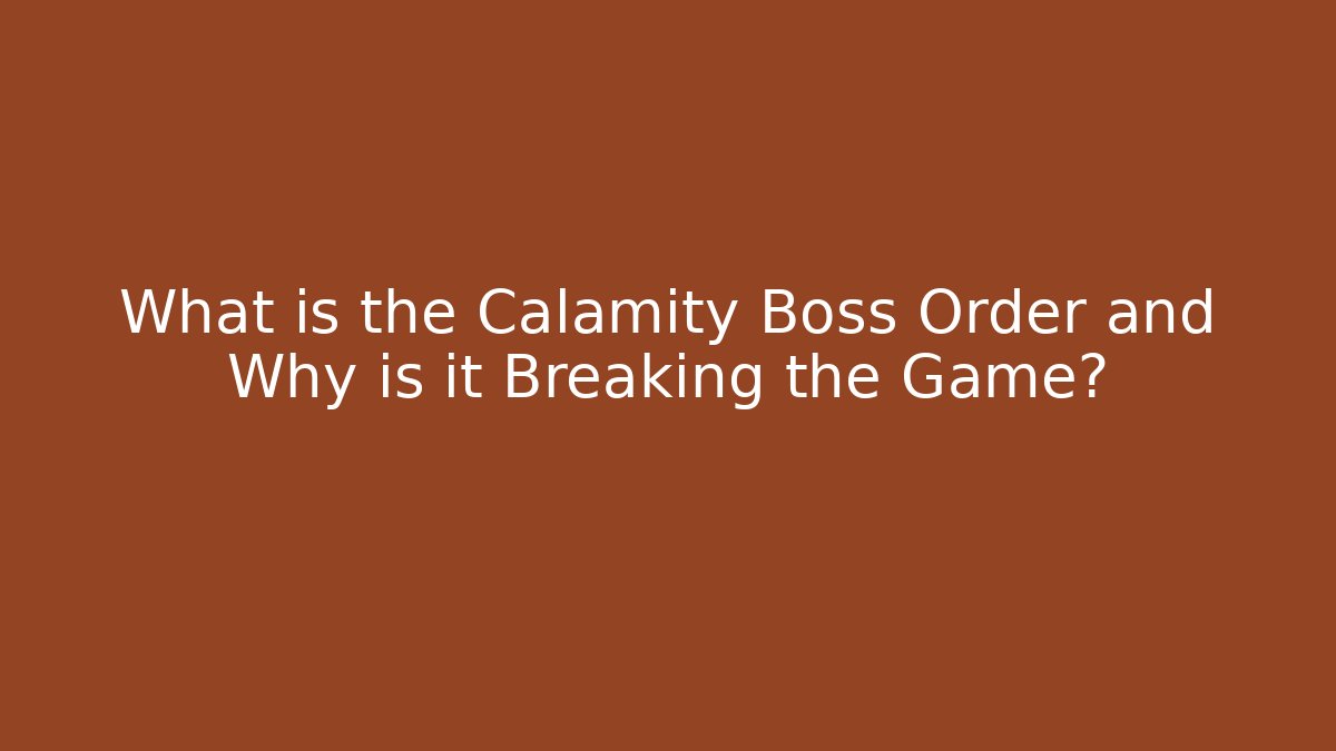What is the Calamity Boss Order and Why is it Breaking the Game?