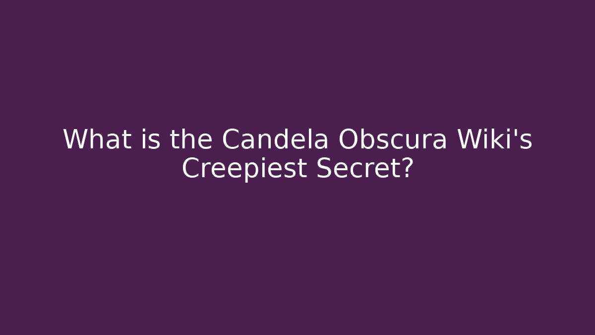 What is the Candela Obscura Wiki's Creepiest Secret? - Critter Realm