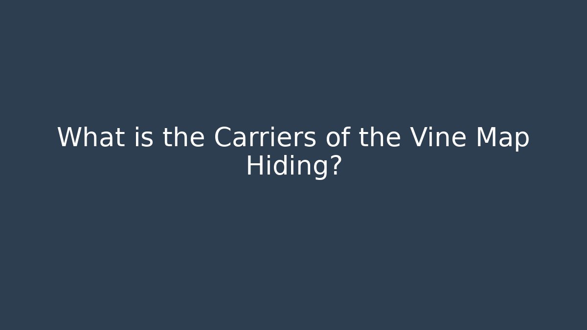 What is the Carriers of the Vine Map Hiding?