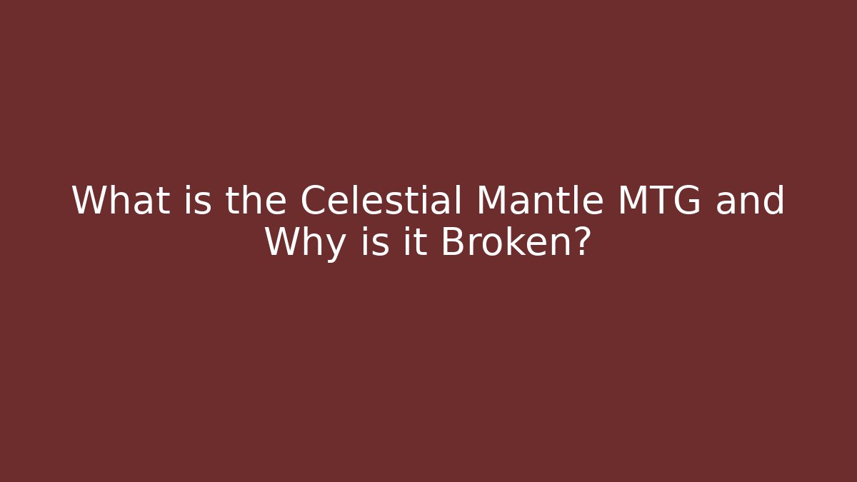 What is the Celestial Mantle MTG and Why is it Broken?
