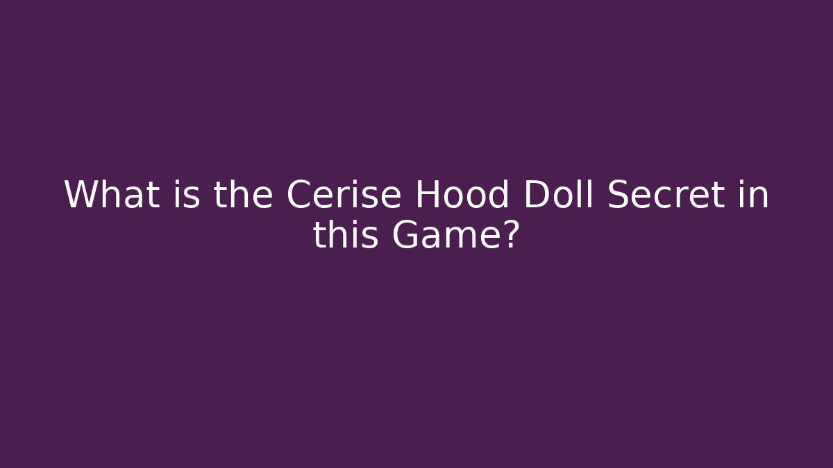 What is the Cerise Hood Doll Secret in this Game?
