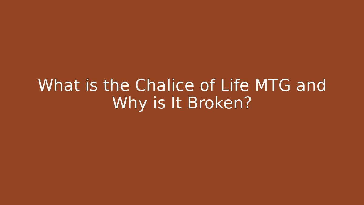What is the Chalice of Life MTG and Why is It Broken?