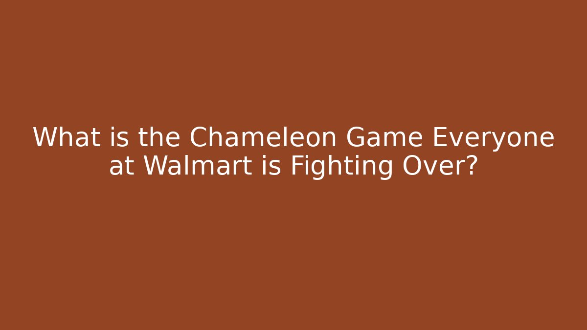 What is the Chameleon Game Everyone at Walmart is Fighting Over?