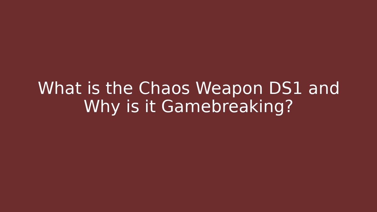 What is the Chaos Weapon DS1 and Why is it Gamebreaking?