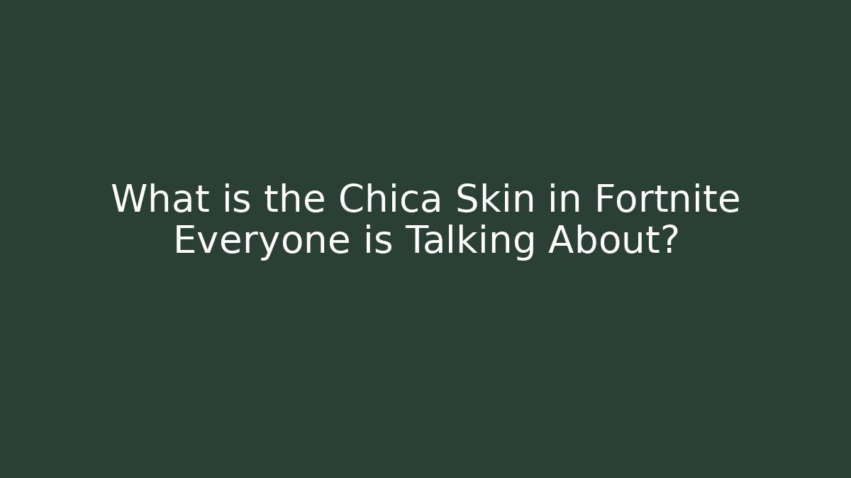 What is the Chica Skin in Fortnite Everyone is Talking About?