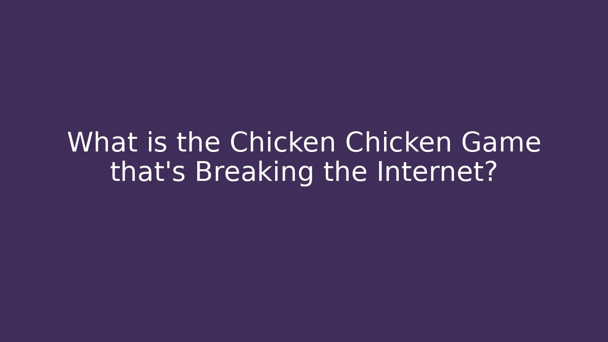What is the Chicken Chicken Game that's Breaking the Internet?