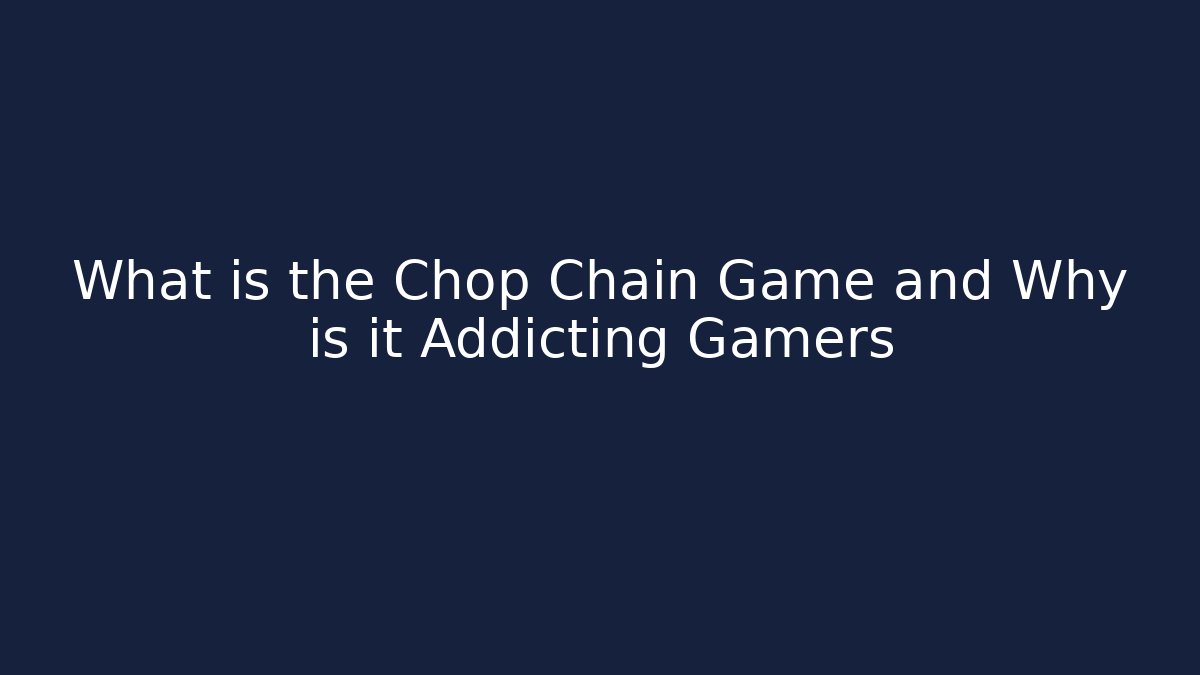 What is the Chop Chain Game and Why is it Addicting Gamers
