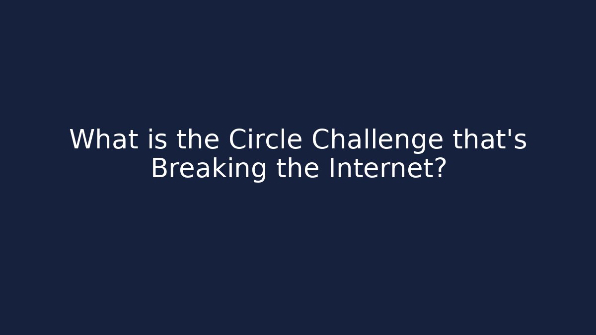 What is the Circle Challenge that's Breaking the Internet?