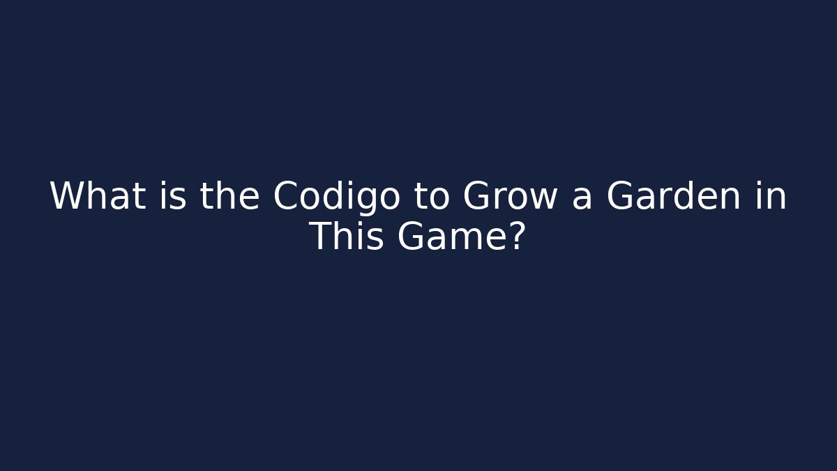 What is the Codigo to Grow a Garden in This Game?