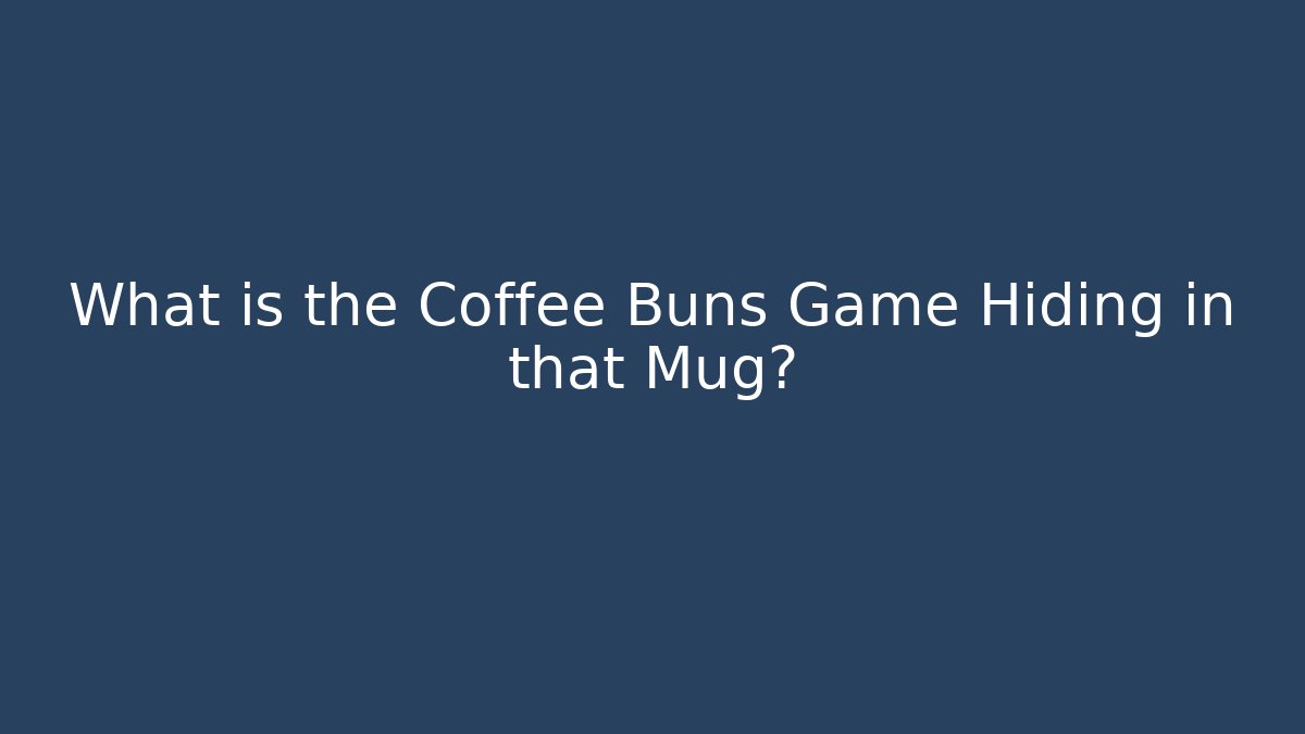 What is the Coffee Buns Game Hiding in that Mug?