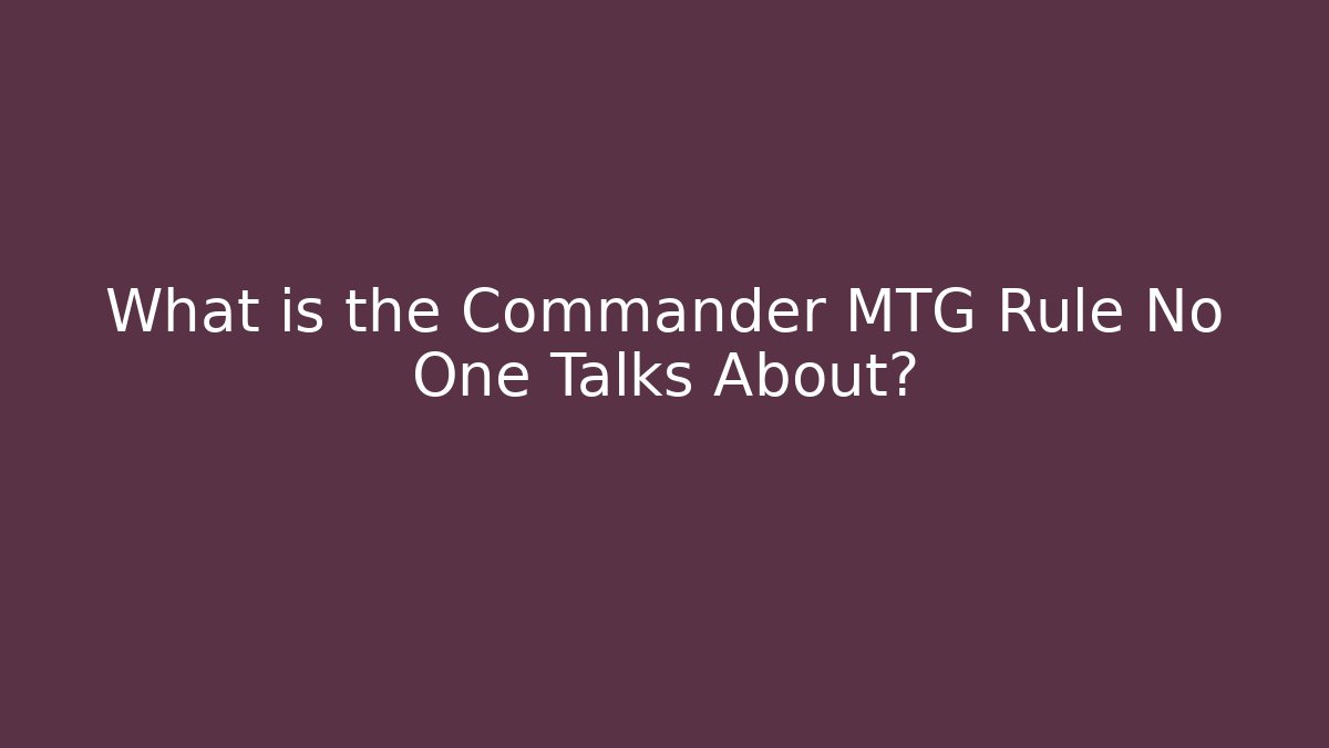 What is the Commander MTG Rule No One Talks About?