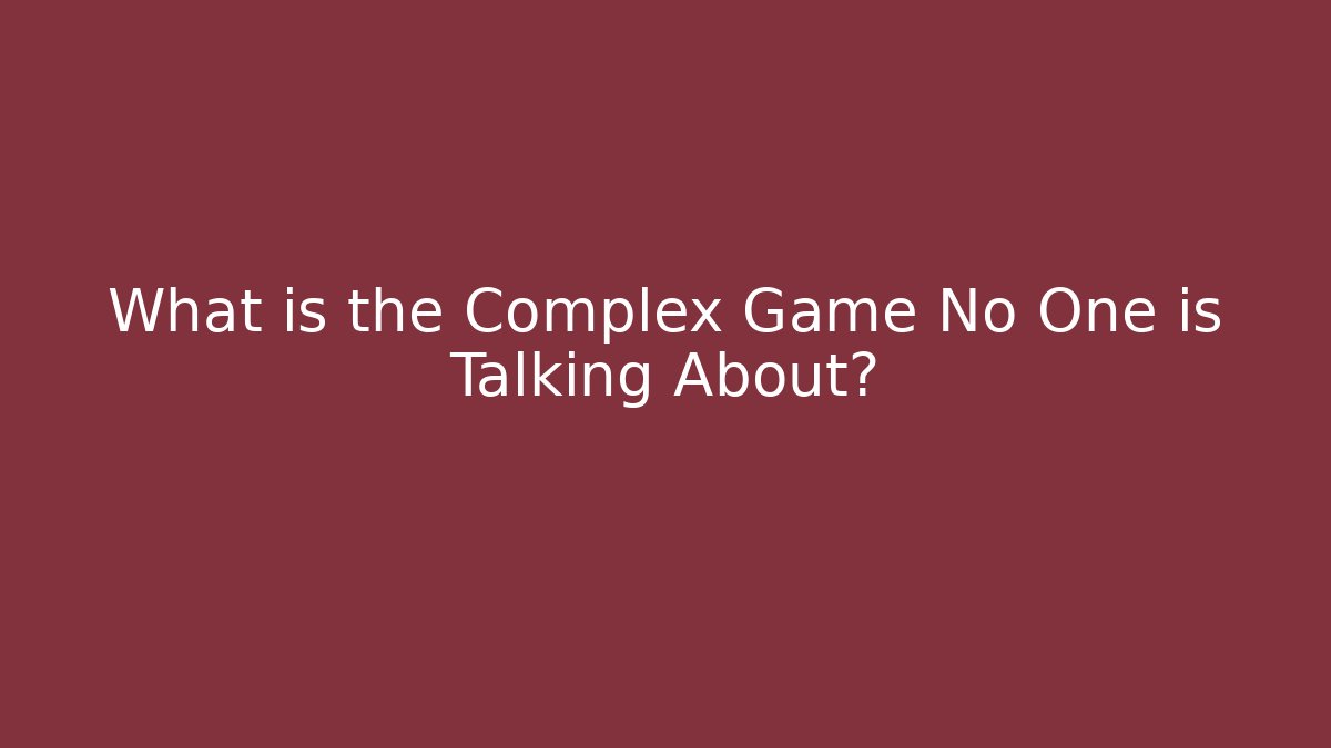 What is the Complex Game No One is Talking About?