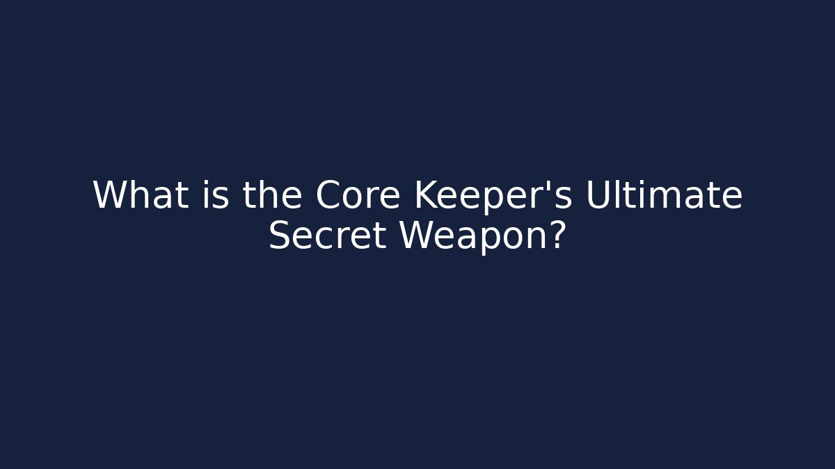 What is the Core Keeper's Ultimate Secret Weapon?