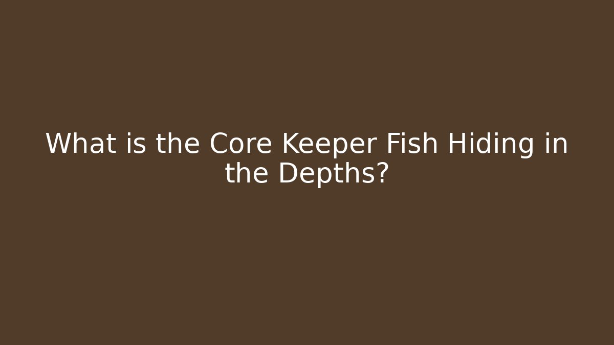 What is the Core Keeper Fish Hiding in the Depths?