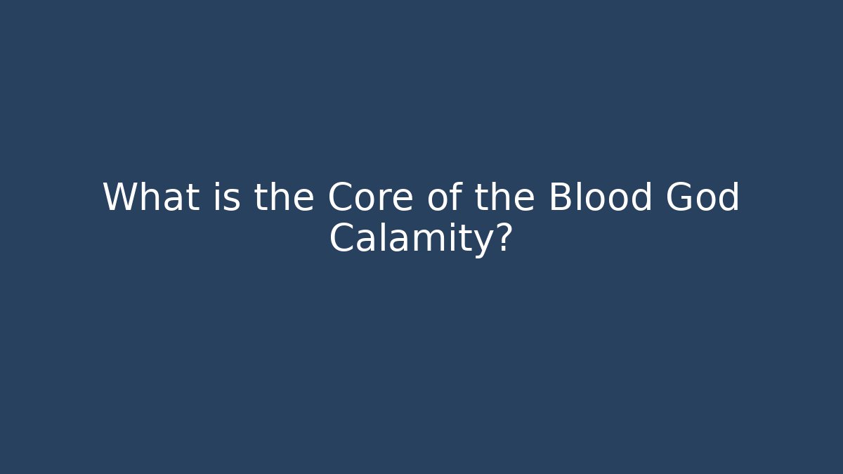 What is the Core of the Blood God Calamity?