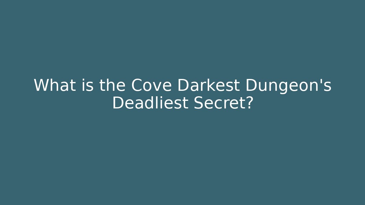 What is the Cove Darkest Dungeon's Deadliest Secret?