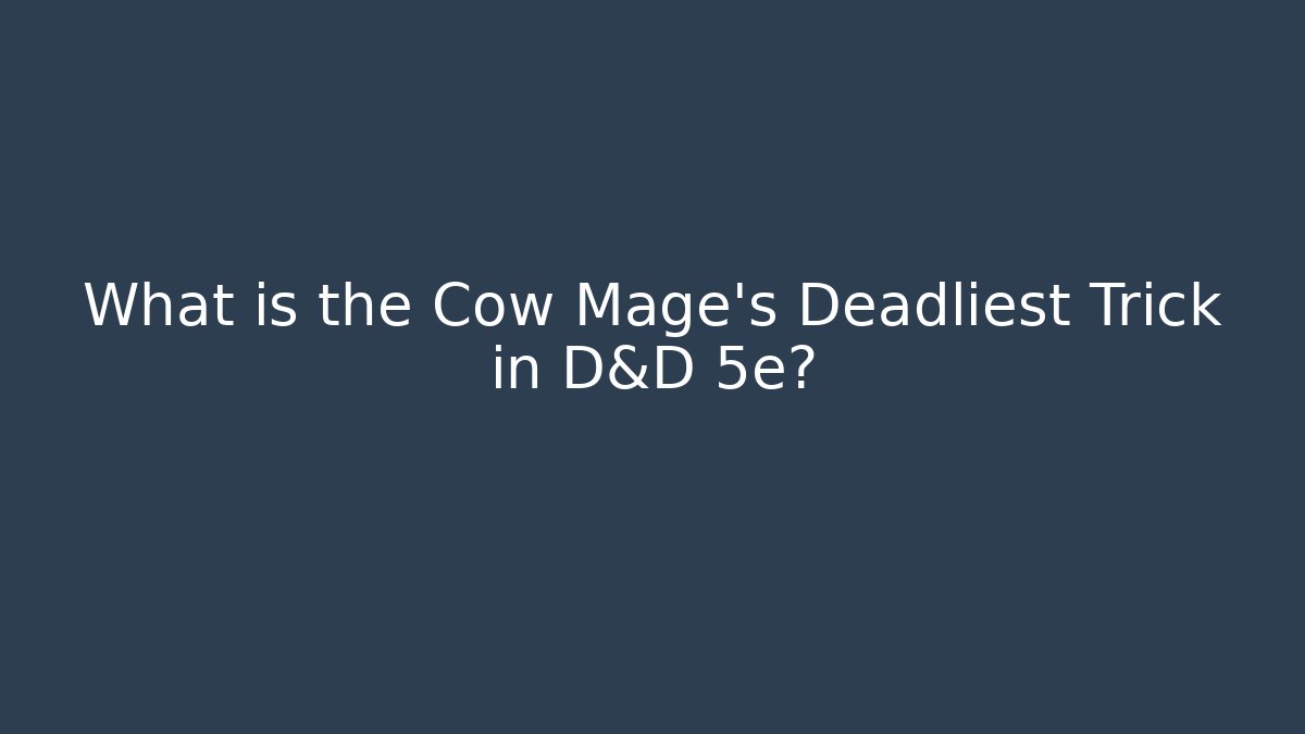 What is the Cow Mage's Deadliest Trick in D&D 5e?