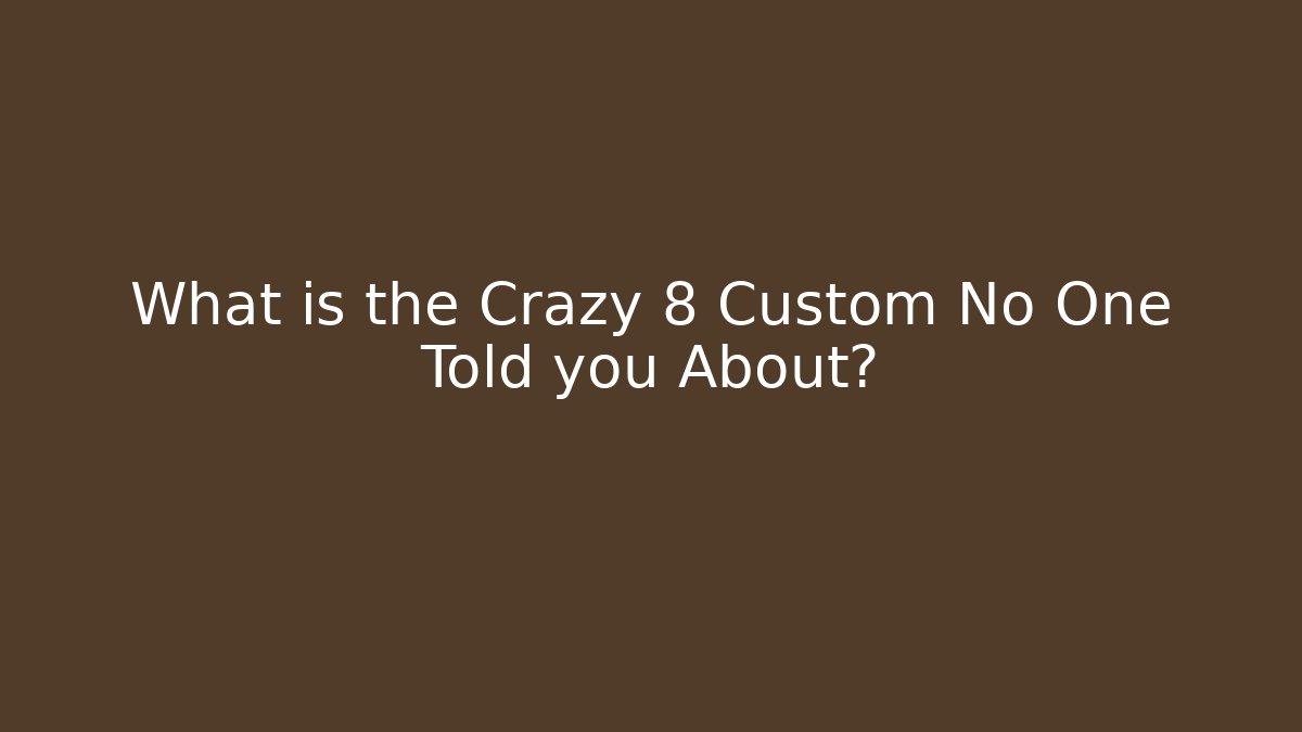 What is the Crazy 8 Custom No One Told you About? - Critter Realm