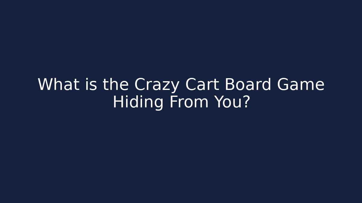 What is the Crazy Cart Board Game Hiding From You?