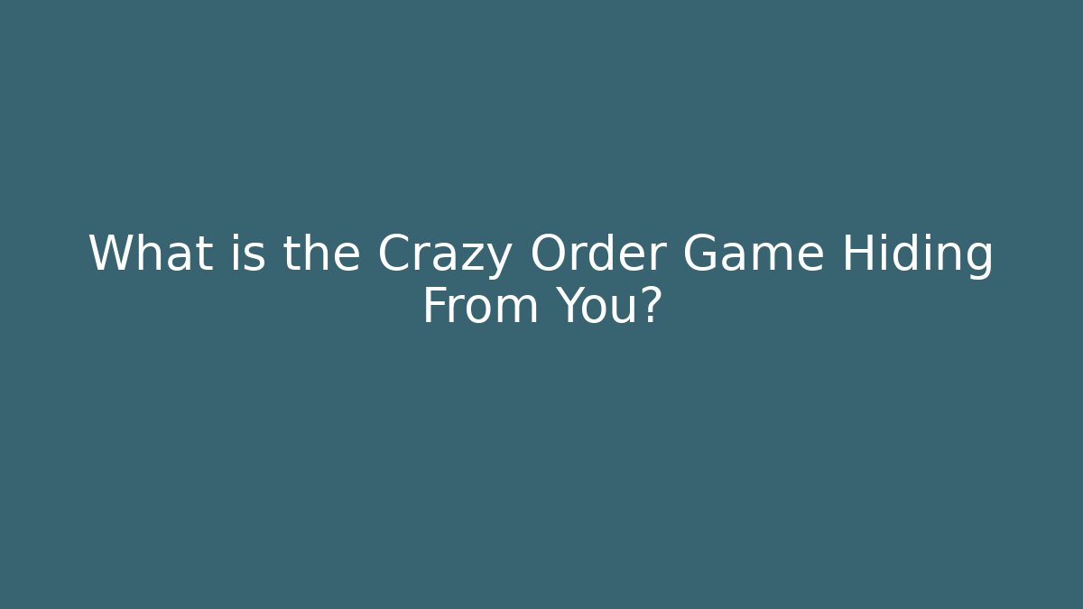 What is the Crazy Order Game Hiding From You?
