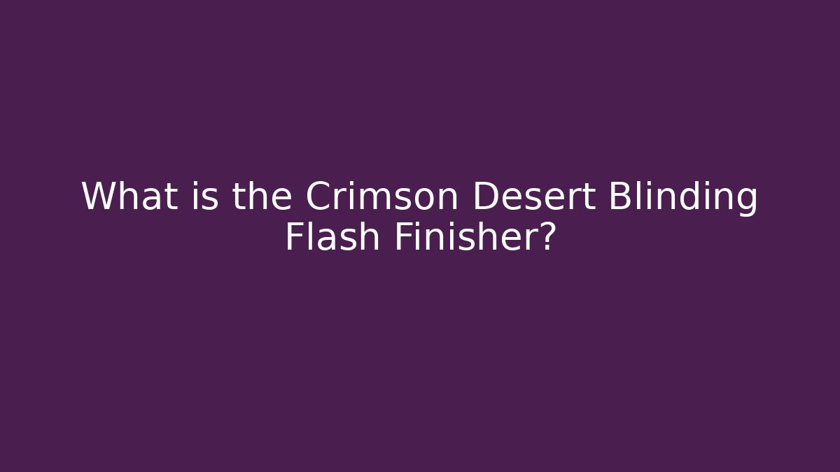 What is the Crimson Desert Blinding Flash Finisher?