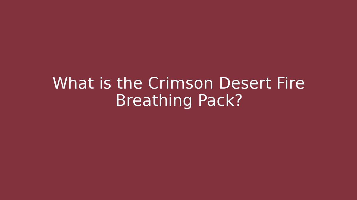 What is the Crimson Desert Fire Breathing Pack?
