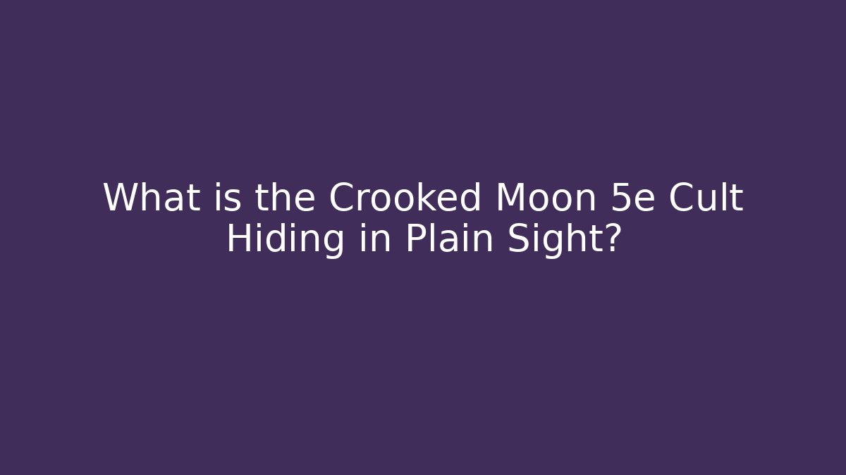 What is the Crooked Moon 5e Cult Hiding in Plain Sight?
